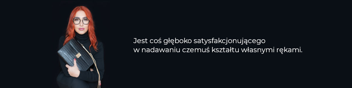 Jest coś głęboko satysfakcjonującego w nadawaniu czemuś kształtu własnymi rękami.